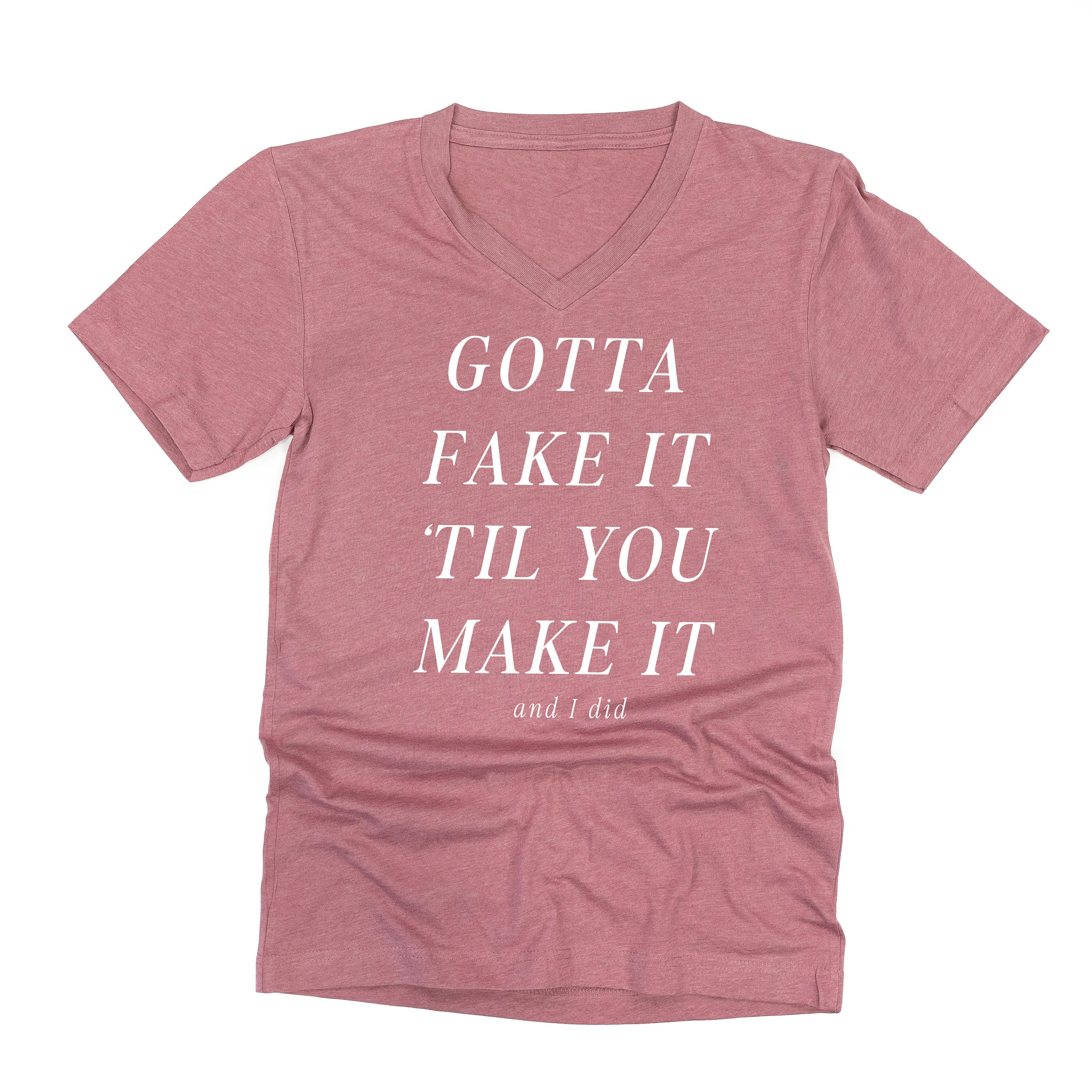 Gotta Fake It 'Til You Make It And I Did - Unisex Tee Little Mama Shirt Shop LLC