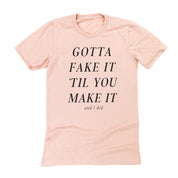 Gotta Fake It 'Til You Make It And I Did - Unisex Tee Little Mama Shirt Shop LLC