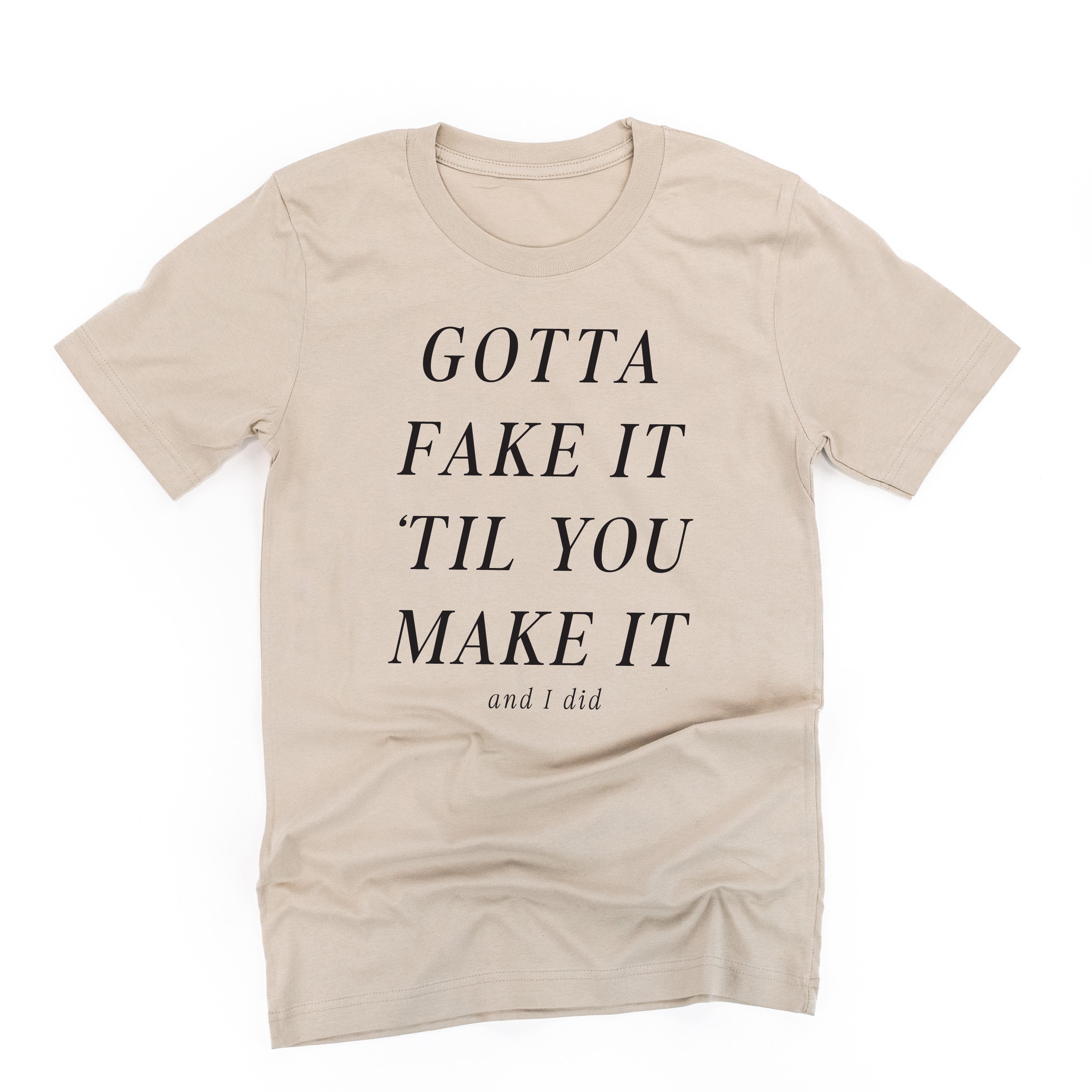 Gotta Fake It 'Til You Make It And I Did - Unisex Tee Little Mama Shirt Shop LLC