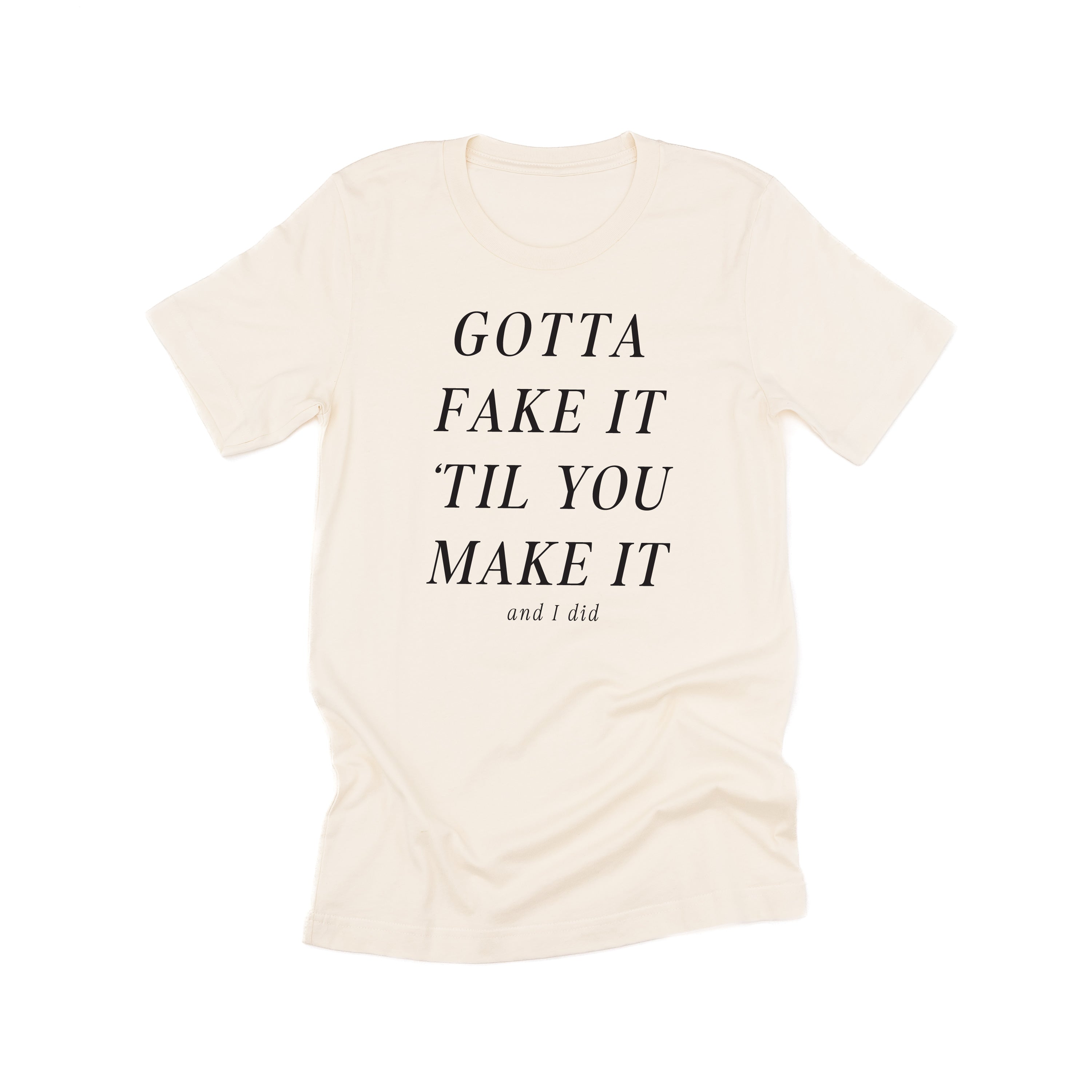Gotta Fake It 'Til You Make It And I Did - Unisex Tee Little Mama Shirt Shop LLC