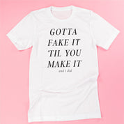 Gotta Fake It 'Til You Make It And I Did - Unisex Tee Little Mama Shirt Shop LLC