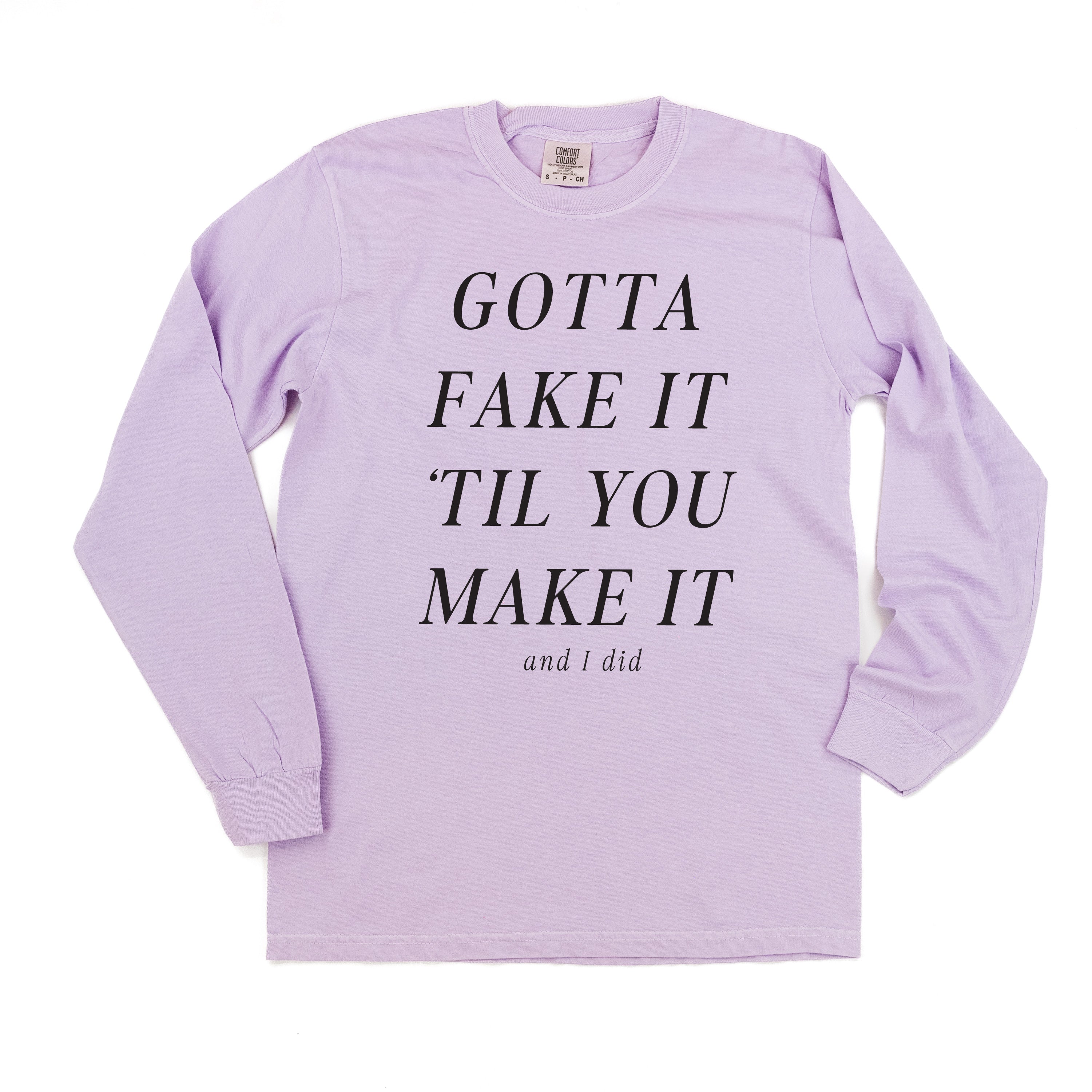 GOTTA FAKE IT 'TIL YOU MAKE IT AND I DID - LONG SLEEVE COMFORT COLORS TEE Little Mama Shirt Shop