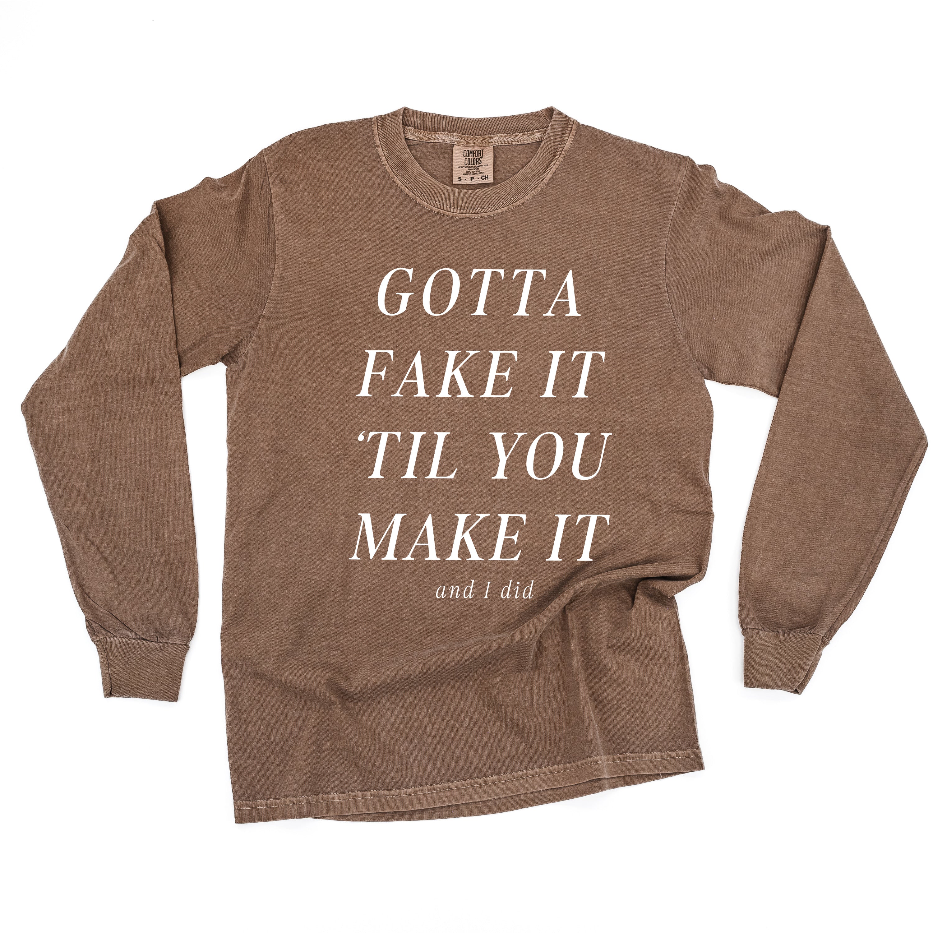 GOTTA FAKE IT 'TIL YOU MAKE IT AND I DID - LONG SLEEVE COMFORT COLORS TEE Little Mama Shirt Shop