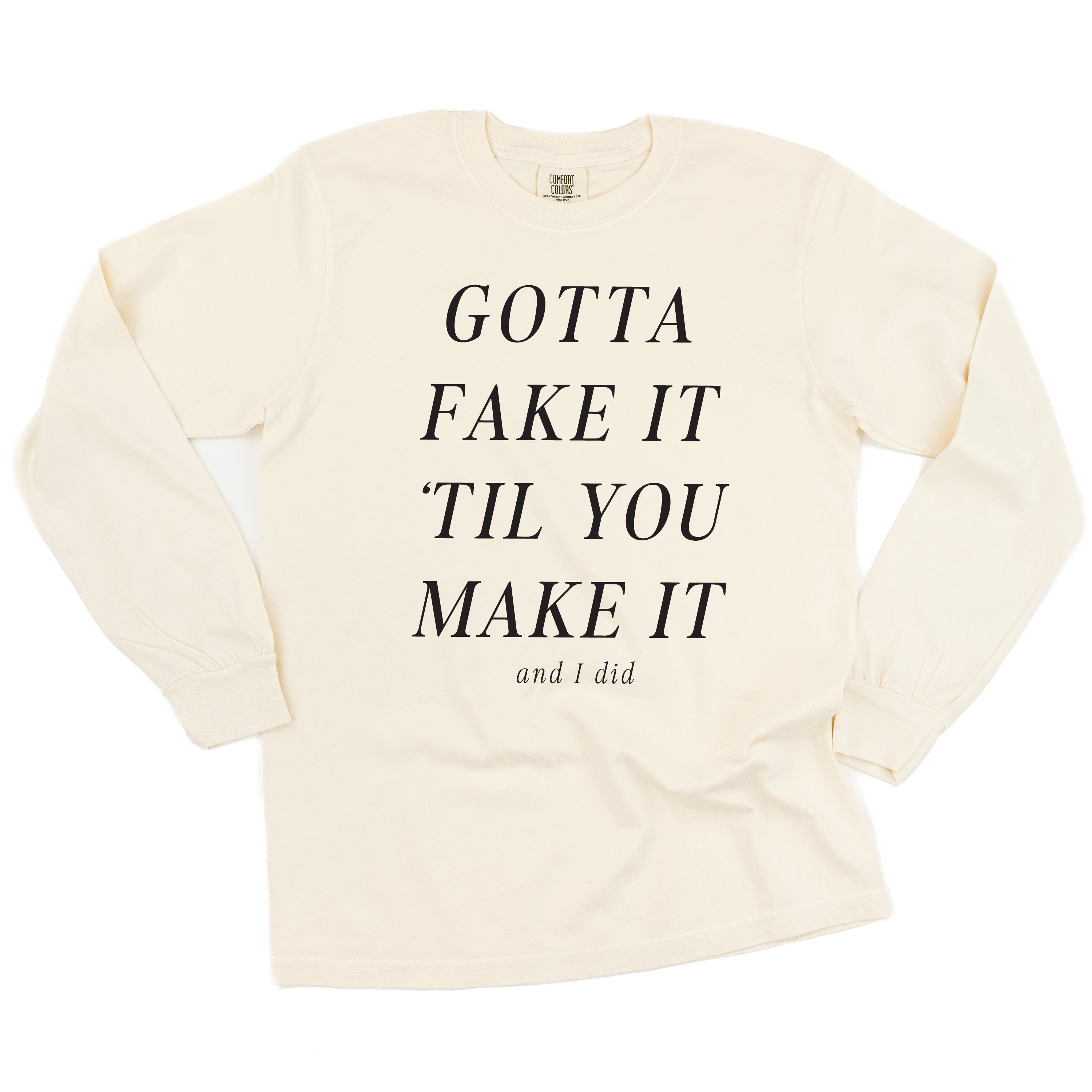 GOTTA FAKE IT 'TIL YOU MAKE IT AND I DID - LONG SLEEVE COMFORT COLORS TEE Little Mama Shirt Shop