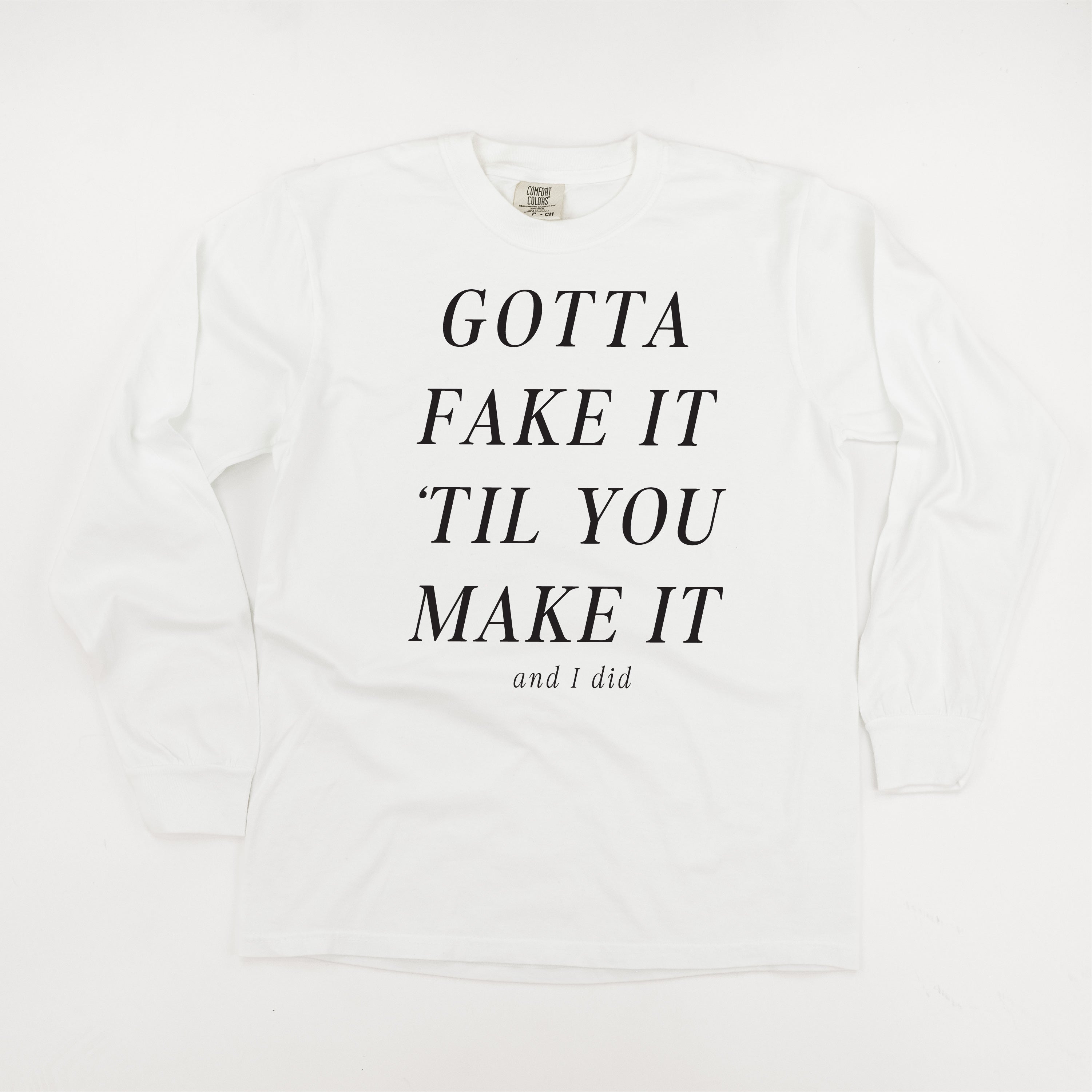 GOTTA FAKE IT 'TIL YOU MAKE IT AND I DID - LONG SLEEVE COMFORT COLORS TEE Little Mama Shirt Shop
