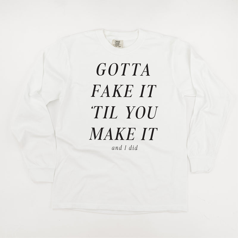GOTTA FAKE IT 'TIL YOU MAKE IT AND I DID - LONG SLEEVE COMFORT COLORS TEE