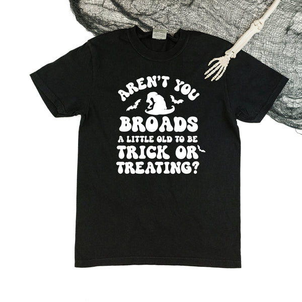 COMFORT COLORS TEE - Aren't You Broads a Little Old to be Trick or Treating?