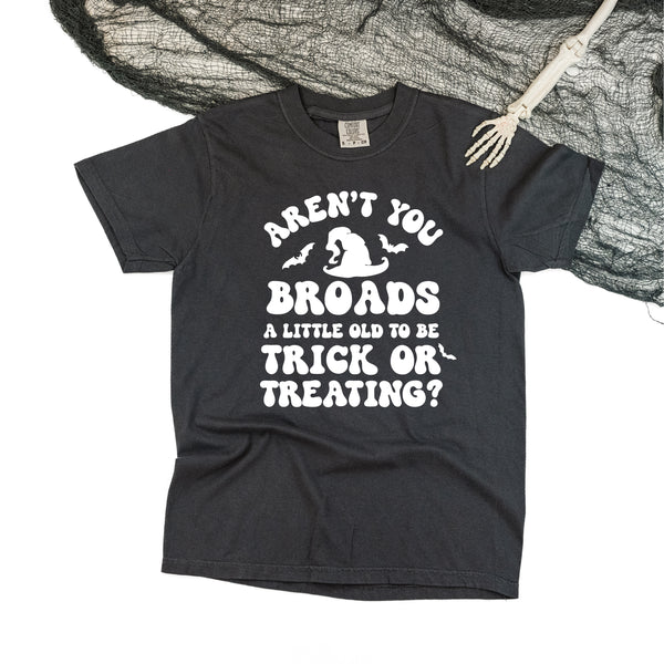 COMFORT COLORS TEE - Aren't You Broads a Little Old to be Trick or Treating?