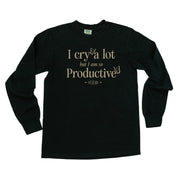 I CRY A LOT BUT I AM SO PRODUCTIVE - IT'S AN ART - LONG SLEEVE COMFORT COLORS TEE Little Mama Shirt Shop