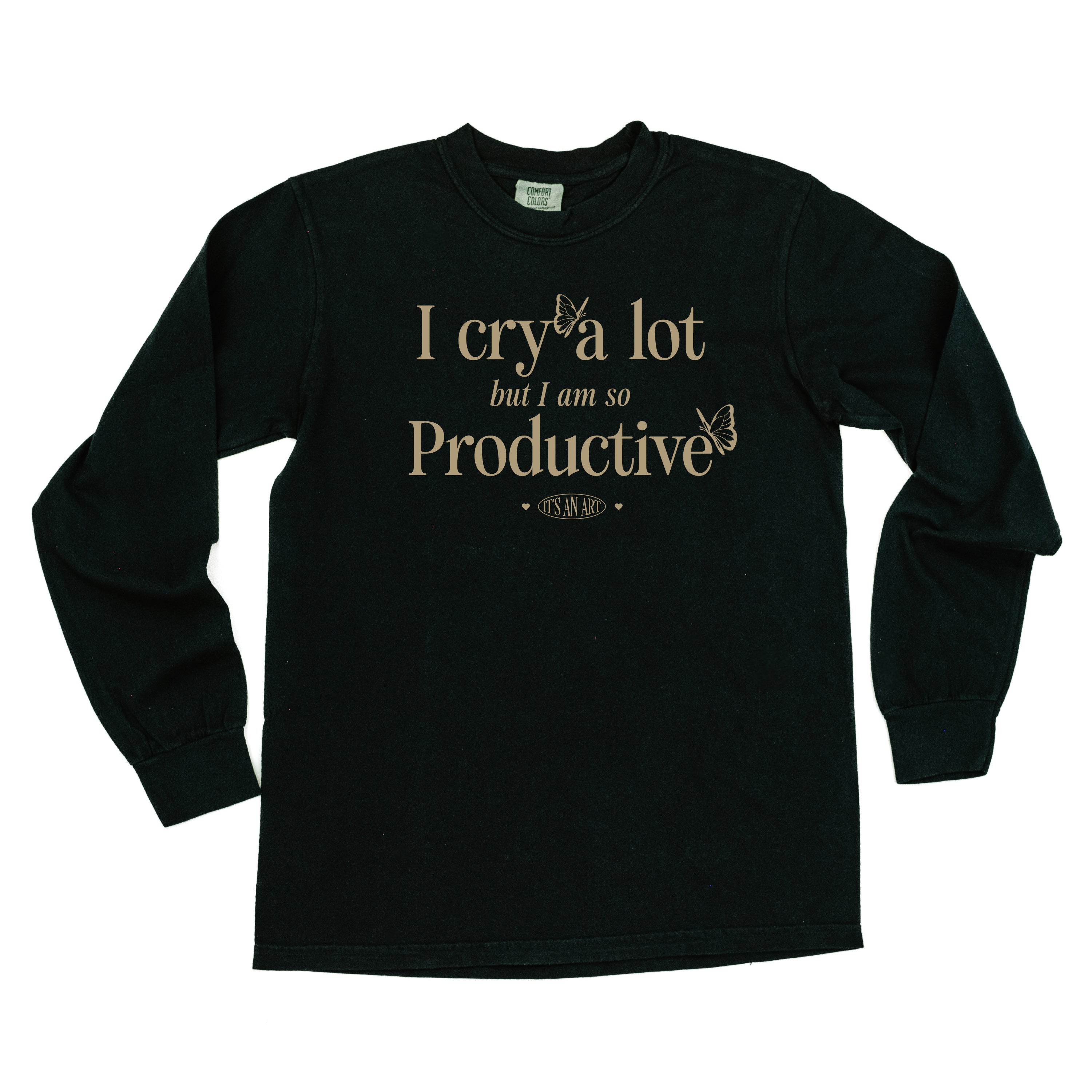I CRY A LOT BUT I AM SO PRODUCTIVE - IT'S AN ART - LONG SLEEVE COMFORT COLORS TEE Little Mama Shirt Shop