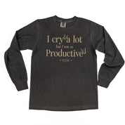 I CRY A LOT BUT I AM SO PRODUCTIVE - IT'S AN ART - LONG SLEEVE COMFORT COLORS TEE Little Mama Shirt Shop