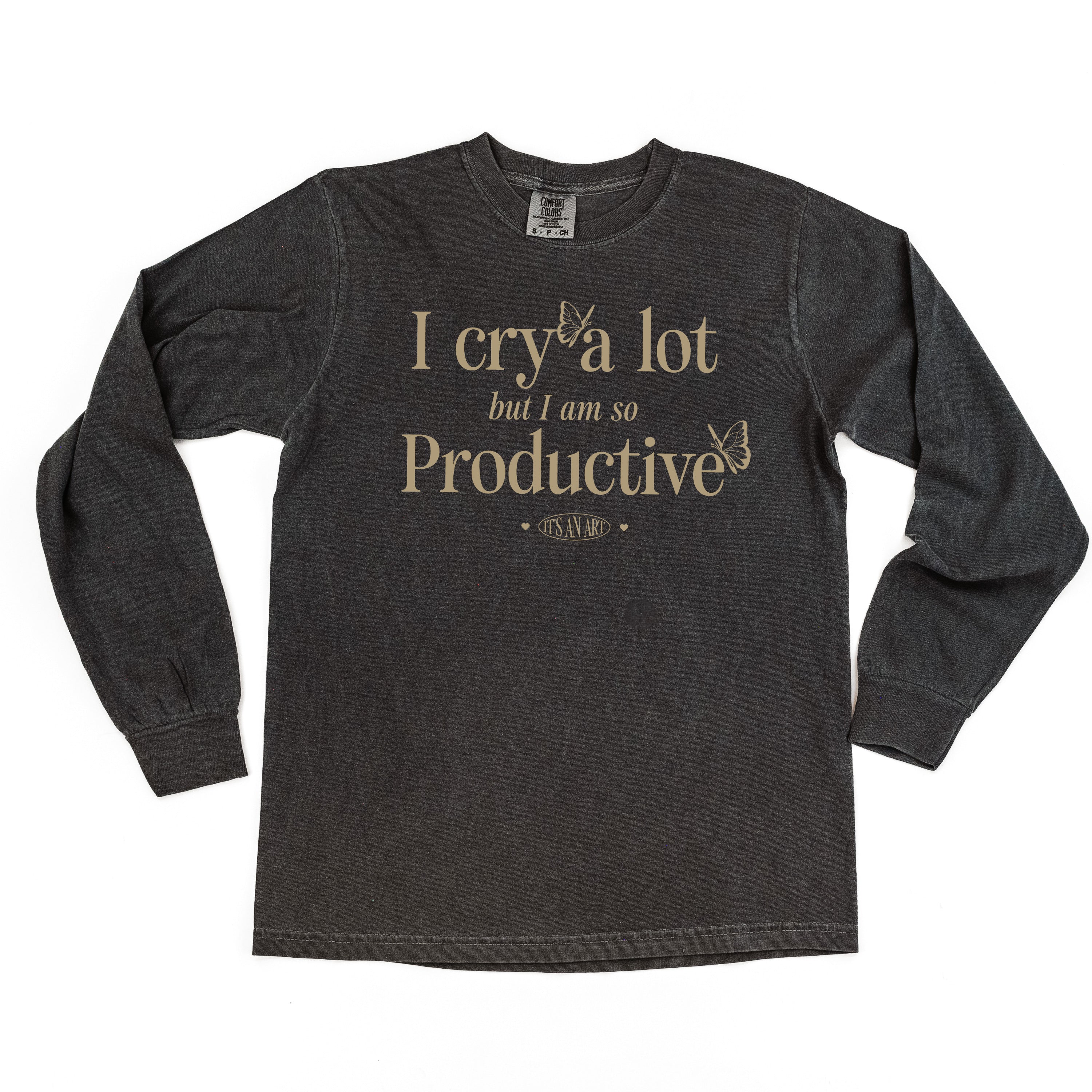 I CRY A LOT BUT I AM SO PRODUCTIVE - IT'S AN ART - LONG SLEEVE COMFORT COLORS TEE Little Mama Shirt Shop