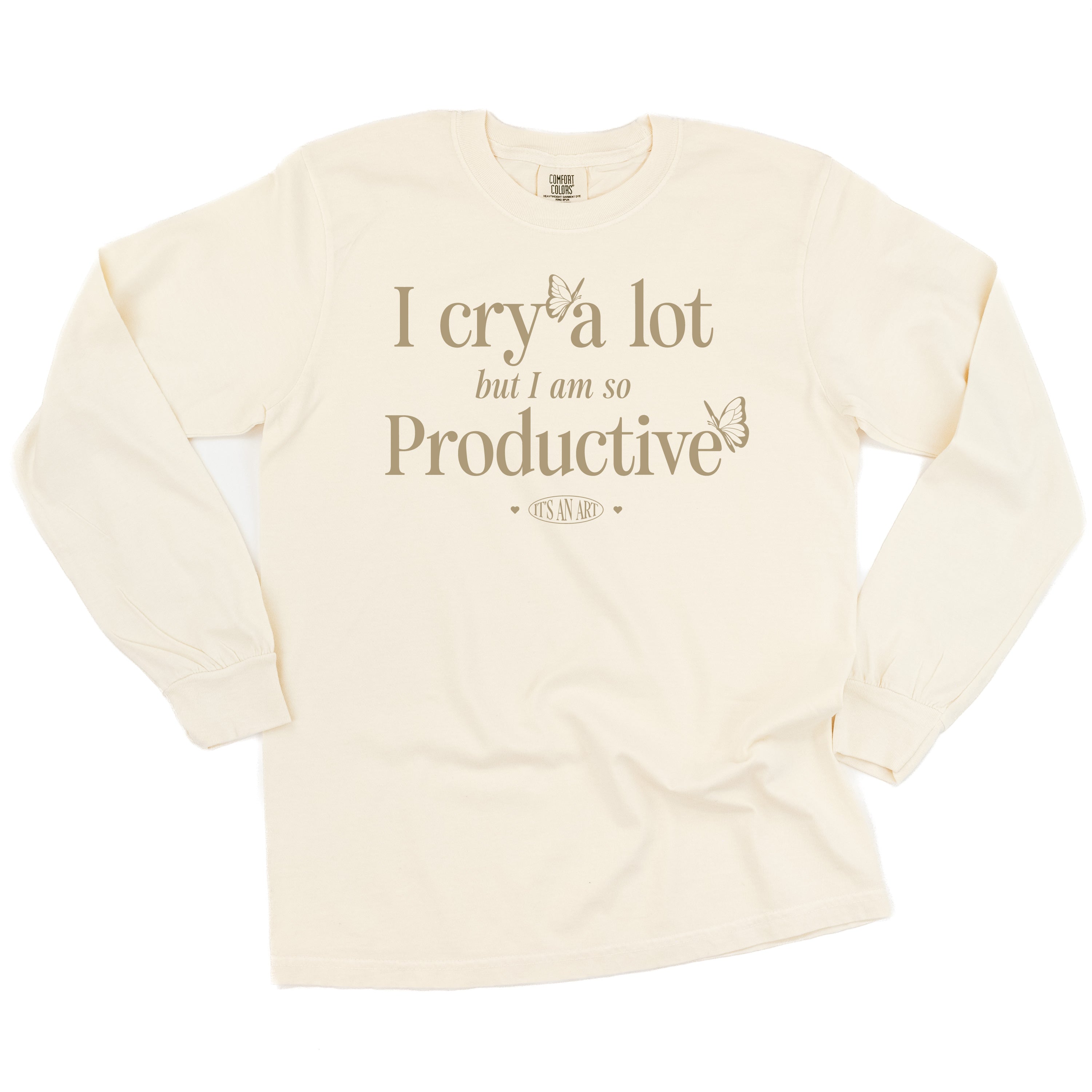 I CRY A LOT BUT I AM SO PRODUCTIVE - IT'S AN ART - LONG SLEEVE COMFORT COLORS TEE Little Mama Shirt Shop