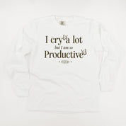 I CRY A LOT BUT I AM SO PRODUCTIVE - IT'S AN ART - LONG SLEEVE COMFORT COLORS TEE Little Mama Shirt Shop