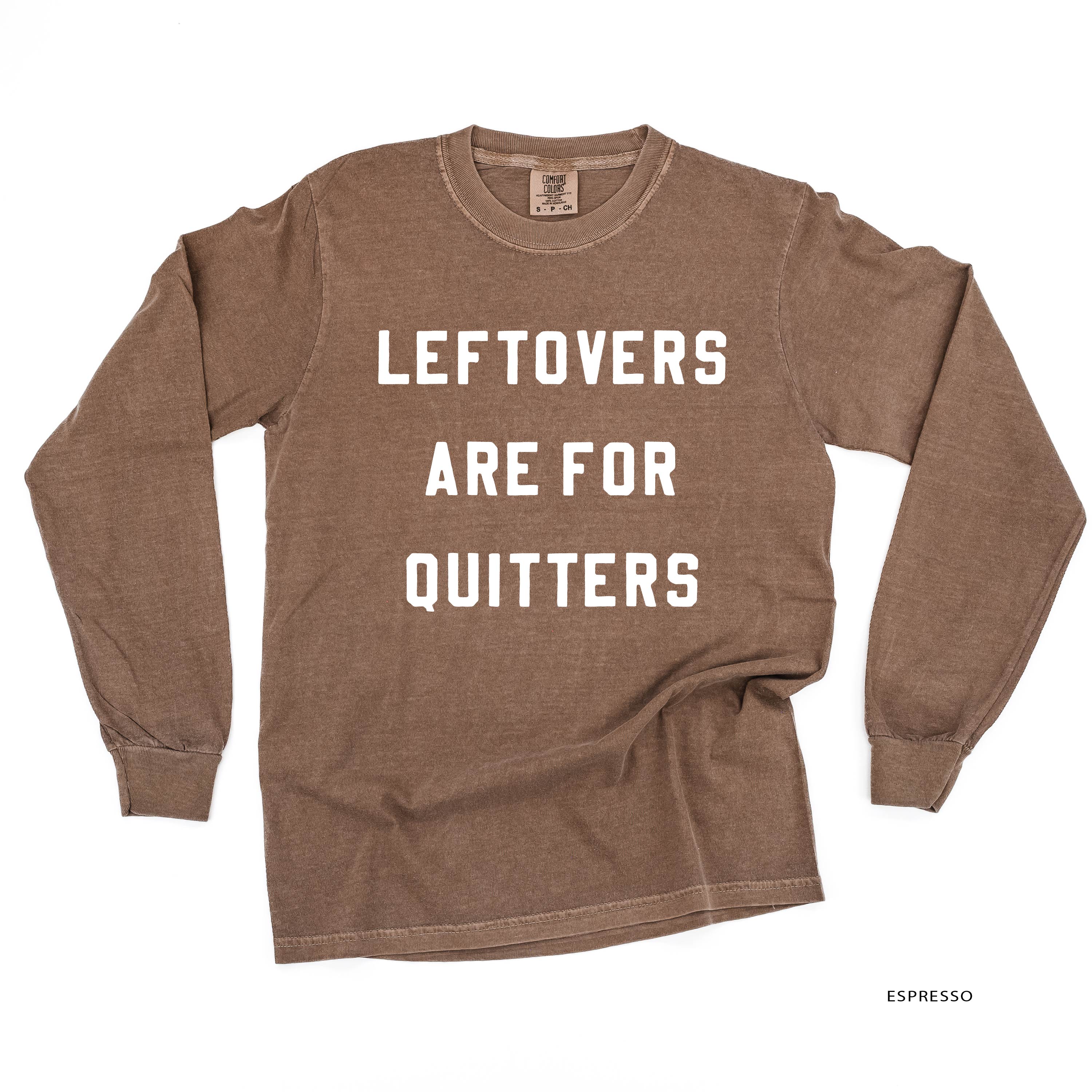 Leftovers Are For Quitters - LONG SLEEVE Comfort Colors Tee Little Mama Shirt Shop