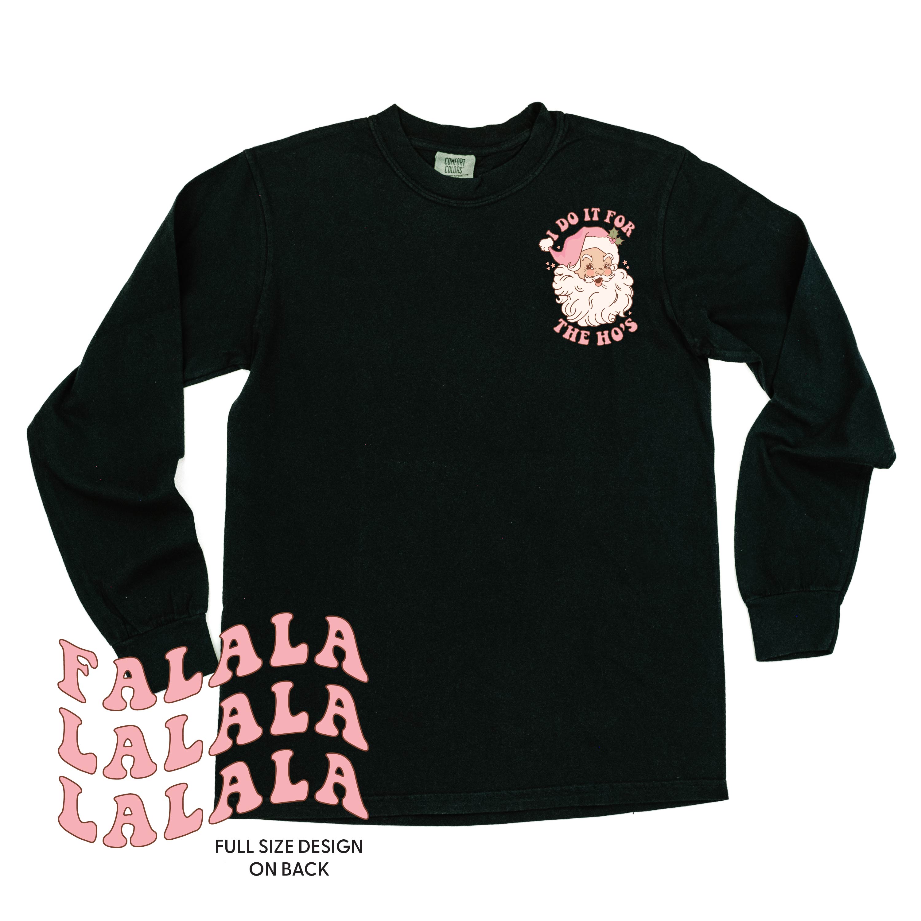 I Do It For The Ho's (Santa) - Fa La La (pf&b) - LONG SLEEVE Comfort Colors Tee Little Mama Shirt Shop