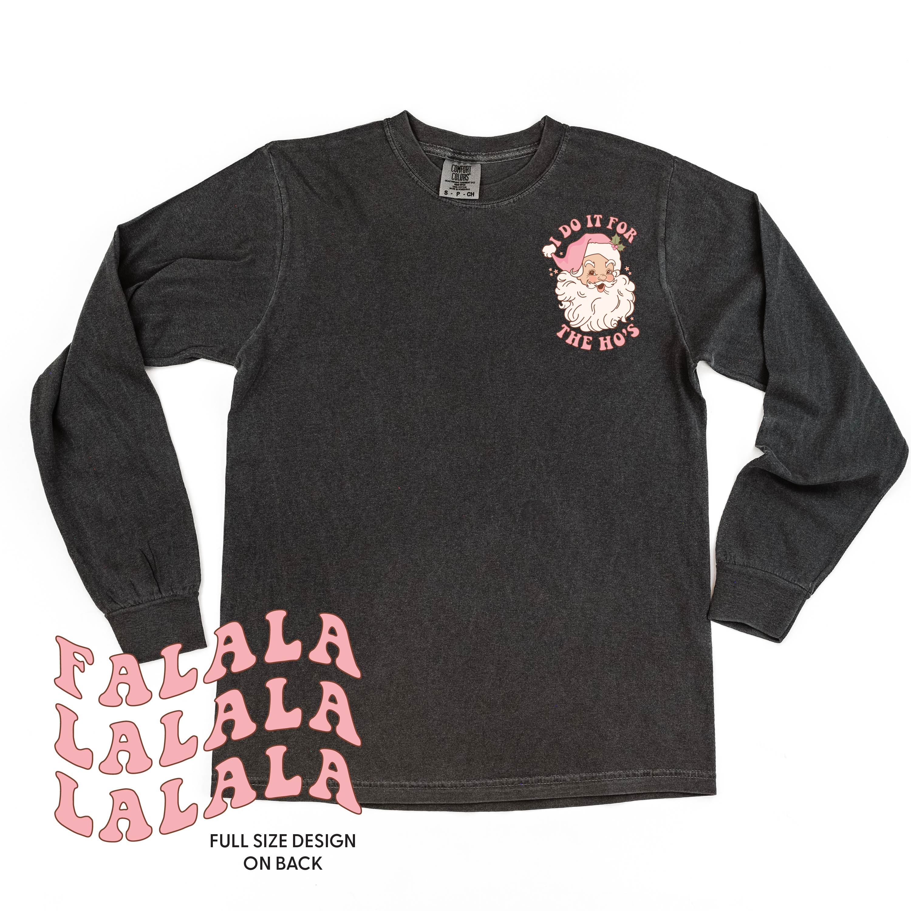 I Do It For The Ho's (Santa) - Fa La La (pf&b) - LONG SLEEVE Comfort Colors Tee Little Mama Shirt Shop