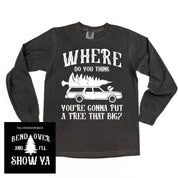 Where Do You Think You're Gonna Put A Tree That Big? - Bend Over And I'll Show Ya (f&b) - LONG SLEEVE Comfort Colors Tee Little Mama Shirt Shop