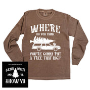 Where Do You Think You're Gonna Put A Tree That Big? - Bend Over And I'll Show Ya (f&b) - LONG SLEEVE Comfort Colors Tee Little Mama Shirt Shop