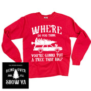 Where Do You Think You're Gonna Put A Tree That Big? - Bend Over And I'll Show Ya (f&b) - LONG SLEEVE Comfort Colors Tee Little Mama Shirt Shop