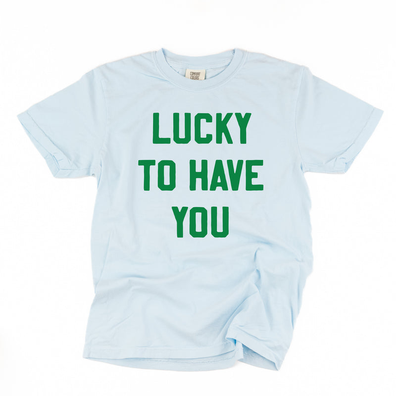 LUCKY TO HAVE YOU - SHORT SLEEVE COMFORT COLORS TEE