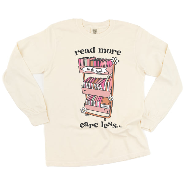 Read More Care Less - LONG SLEEVE COMFORT COLORS TEE