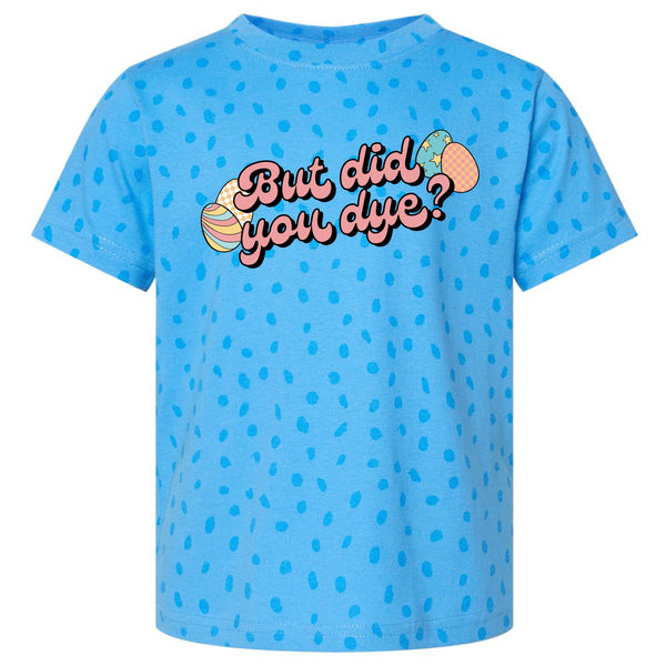 But Did You Dye? - SPOTTED Child Tee
