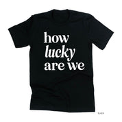 How Lucky Are We - Unisex Tee Little Mama Shirt Shop