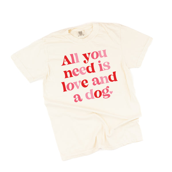 All You Need Is Love And A Dog - Comfort Colors Tee