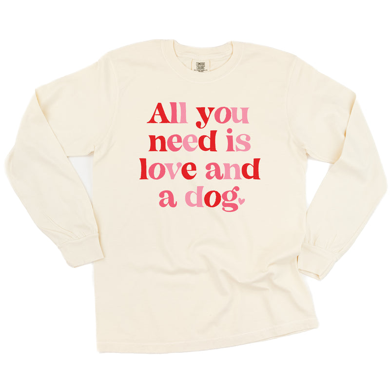 All You Need Is Love And A Dog - LONG SLEEVE Comfort Colors Tee