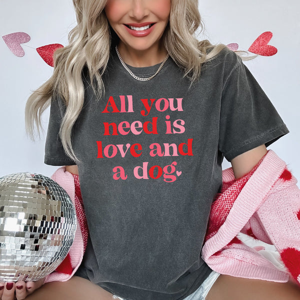 All You Need Is Love And A Dog - Comfort Colors Tee