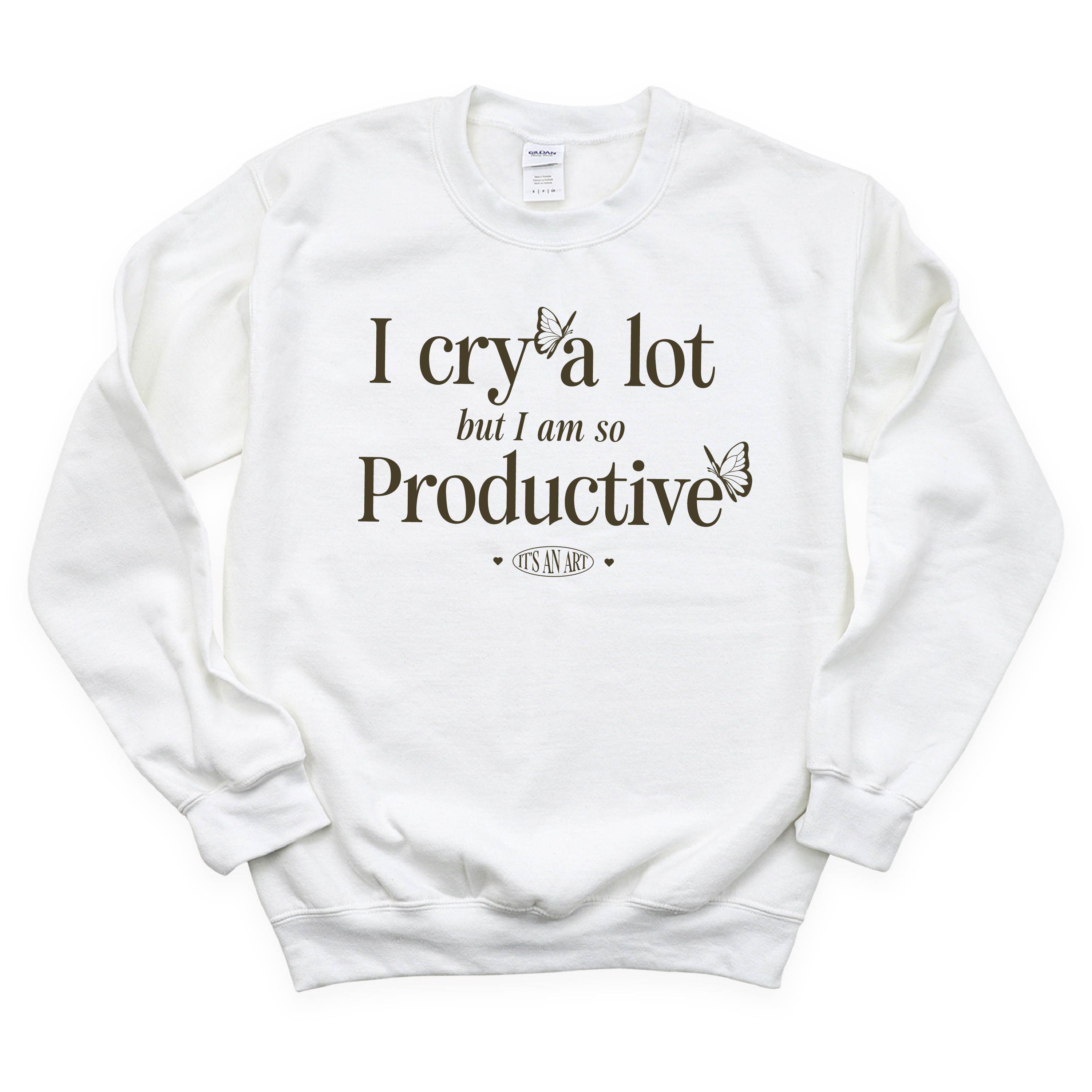 I Cry A Lot But I Am So Productive - It's An Art - BASIC Fleece Little Mama Shirt Shop LLC
