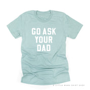 GO ASK YOUR DAD ﻿- Unisex Tee Little Mama Shirt Shop