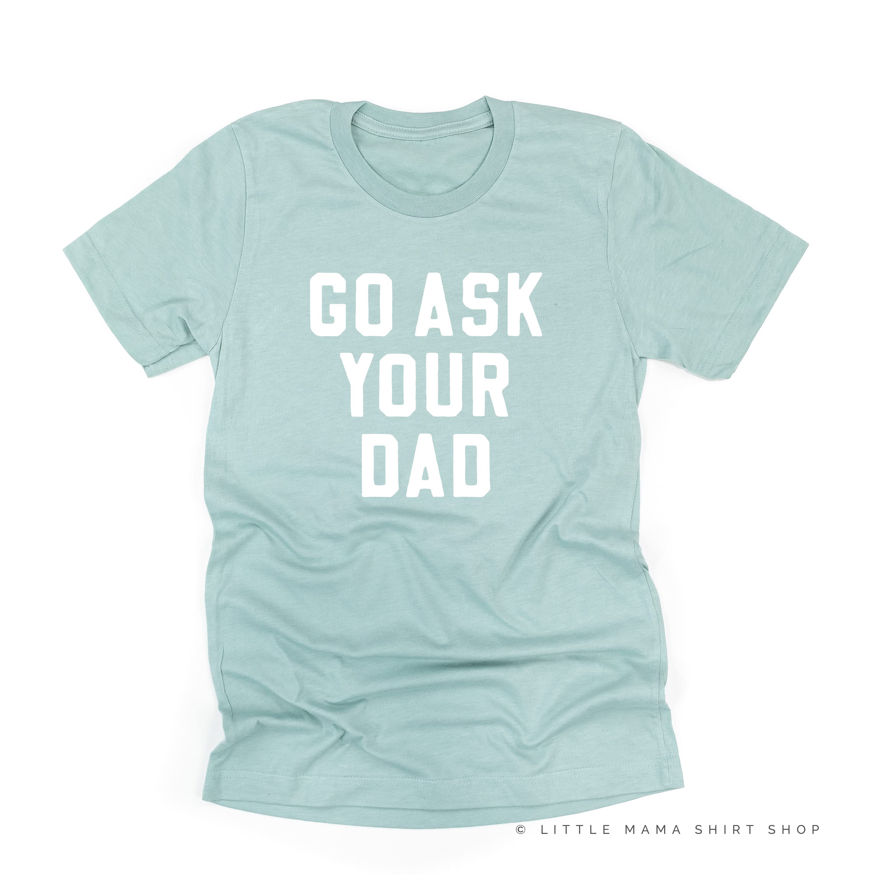 GO ASK YOUR DAD ﻿- Unisex Tee Little Mama Shirt Shop