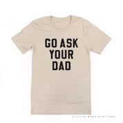 GO ASK YOUR DAD ﻿- Unisex Tee Little Mama Shirt Shop