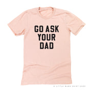 GO ASK YOUR DAD ﻿- Unisex Tee Little Mama Shirt Shop