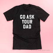 GO ASK YOUR DAD ﻿- Unisex Tee Little Mama Shirt Shop