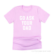 GO ASK YOUR DAD ﻿- Unisex Tee Little Mama Shirt Shop