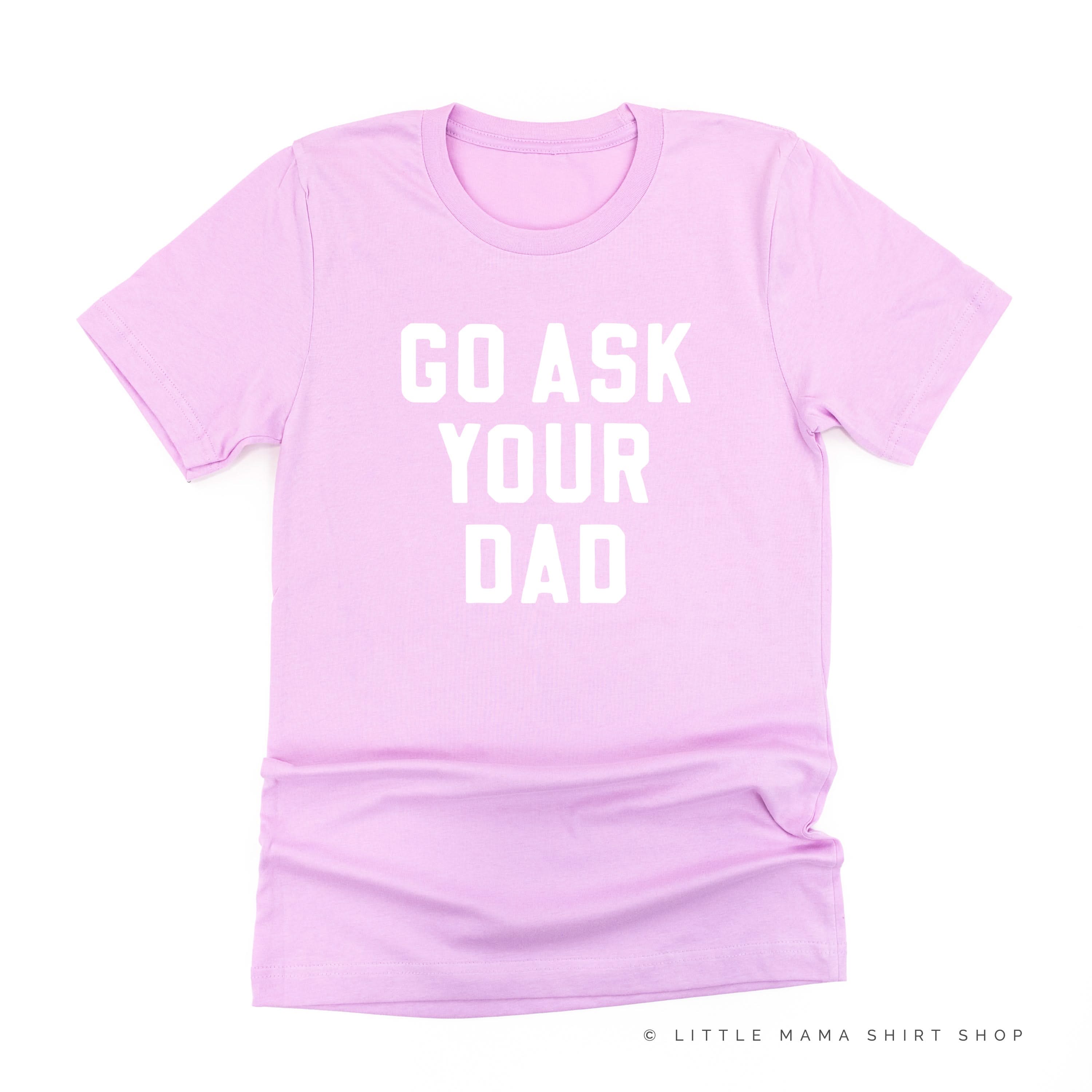 GO ASK YOUR DAD ﻿- Unisex Tee Little Mama Shirt Shop