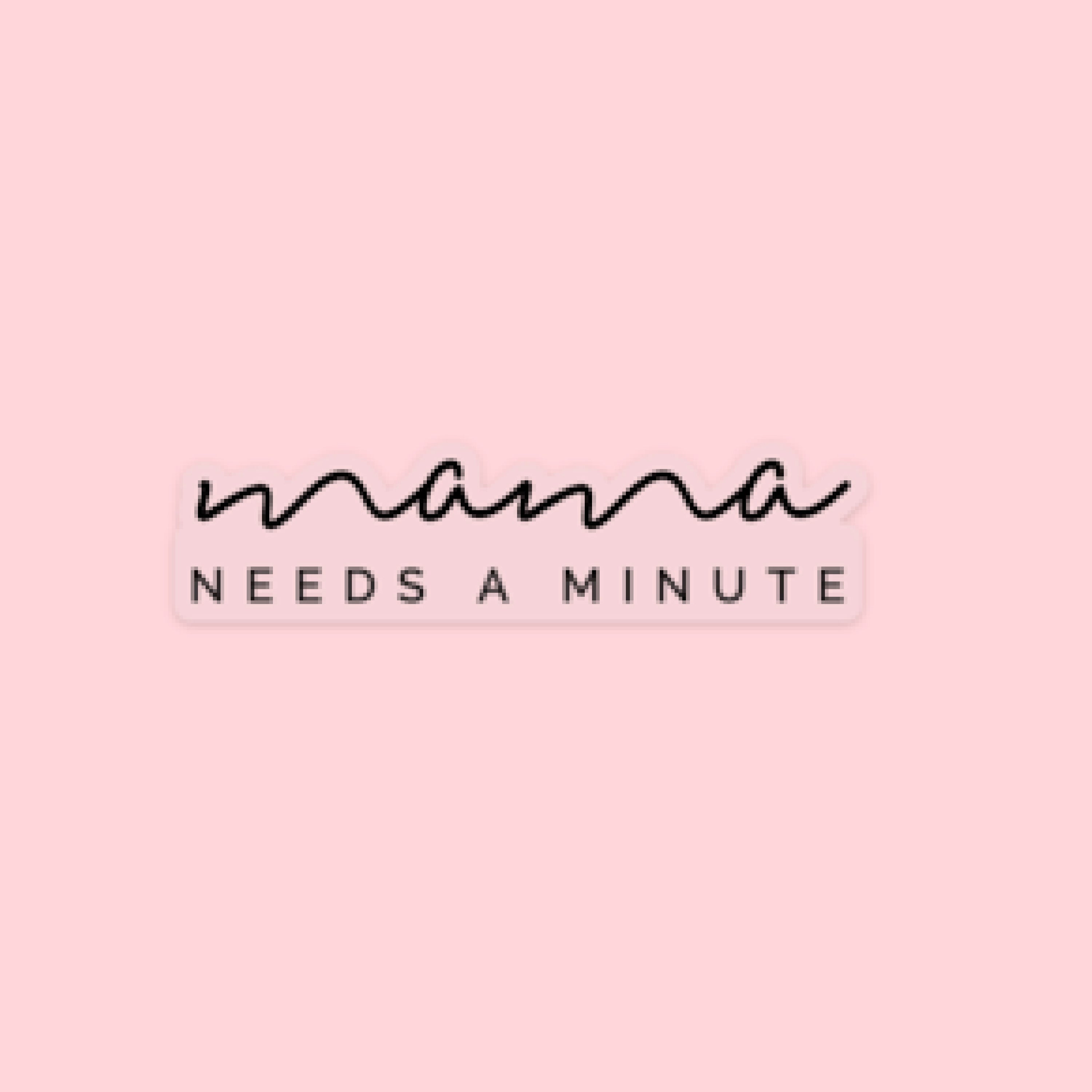 LMSS® STICKER - Mama Needs A Minute Little Mama Shirt Shop LLC