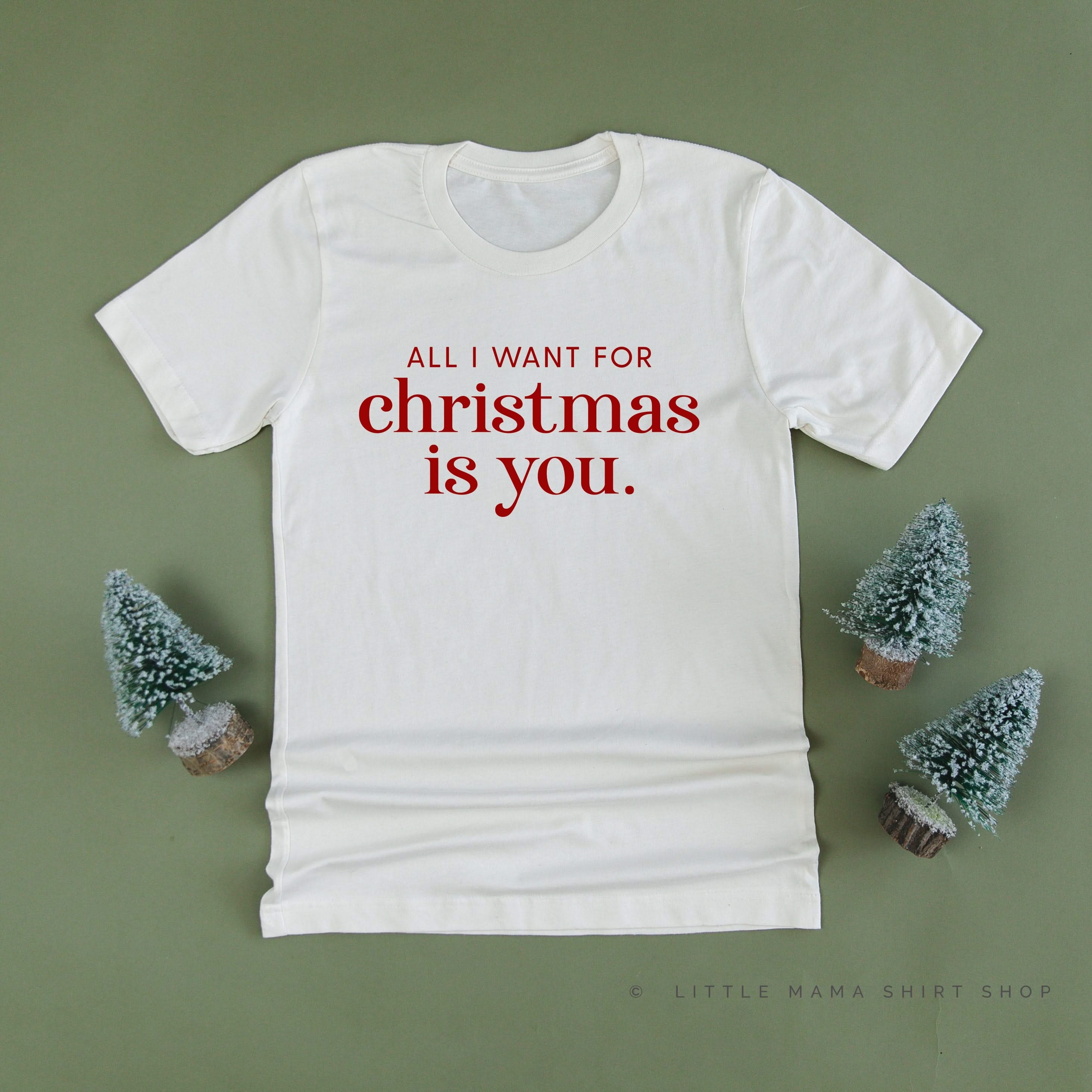 All I Want For Christmas Is You - Unisex Tee Little Mama Shirt Shop