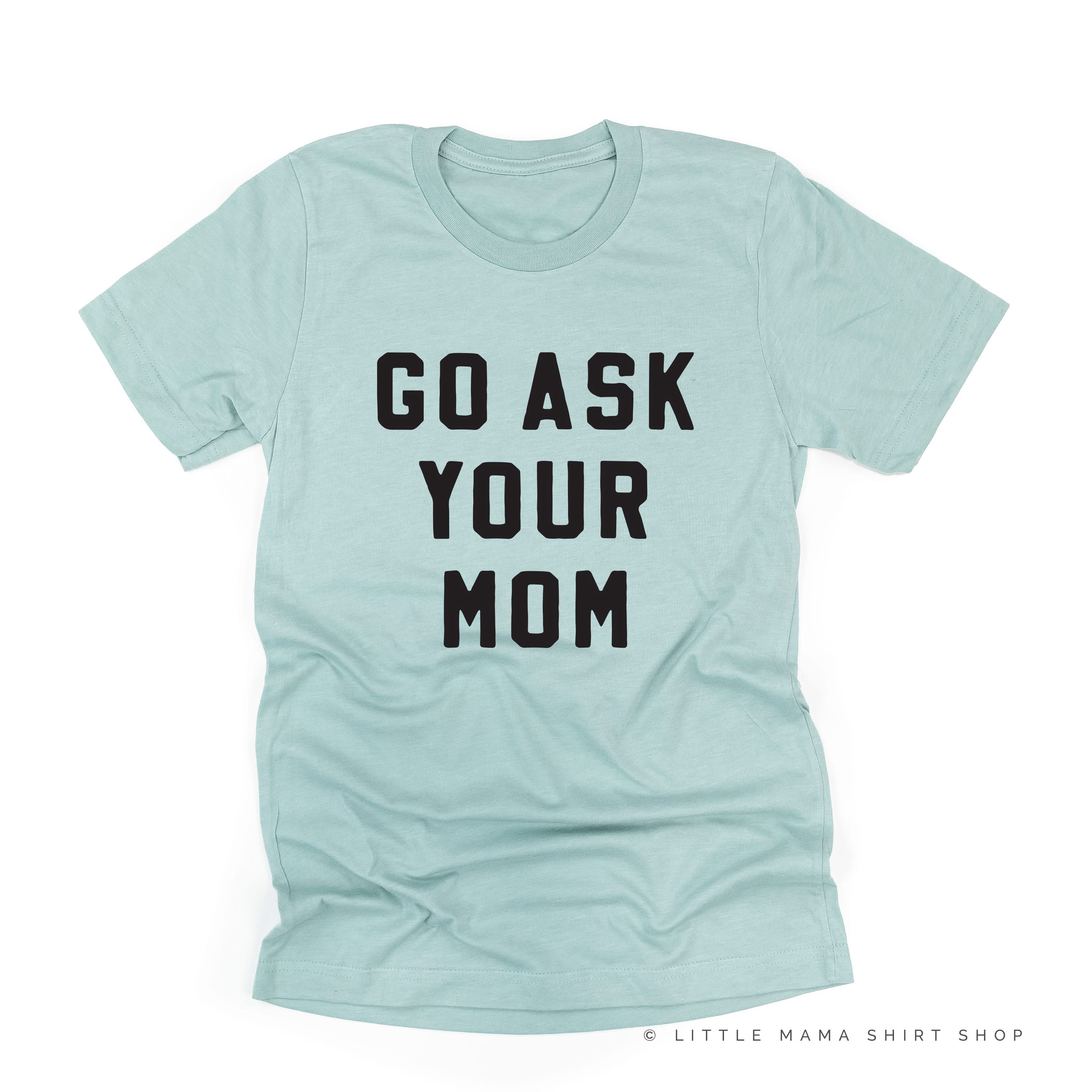 GO ASK YOUR MOM - Unisex Tee Little Mama Shirt Shop