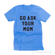 GO ASK YOUR MOM - Unisex Tee Little Mama Shirt Shop