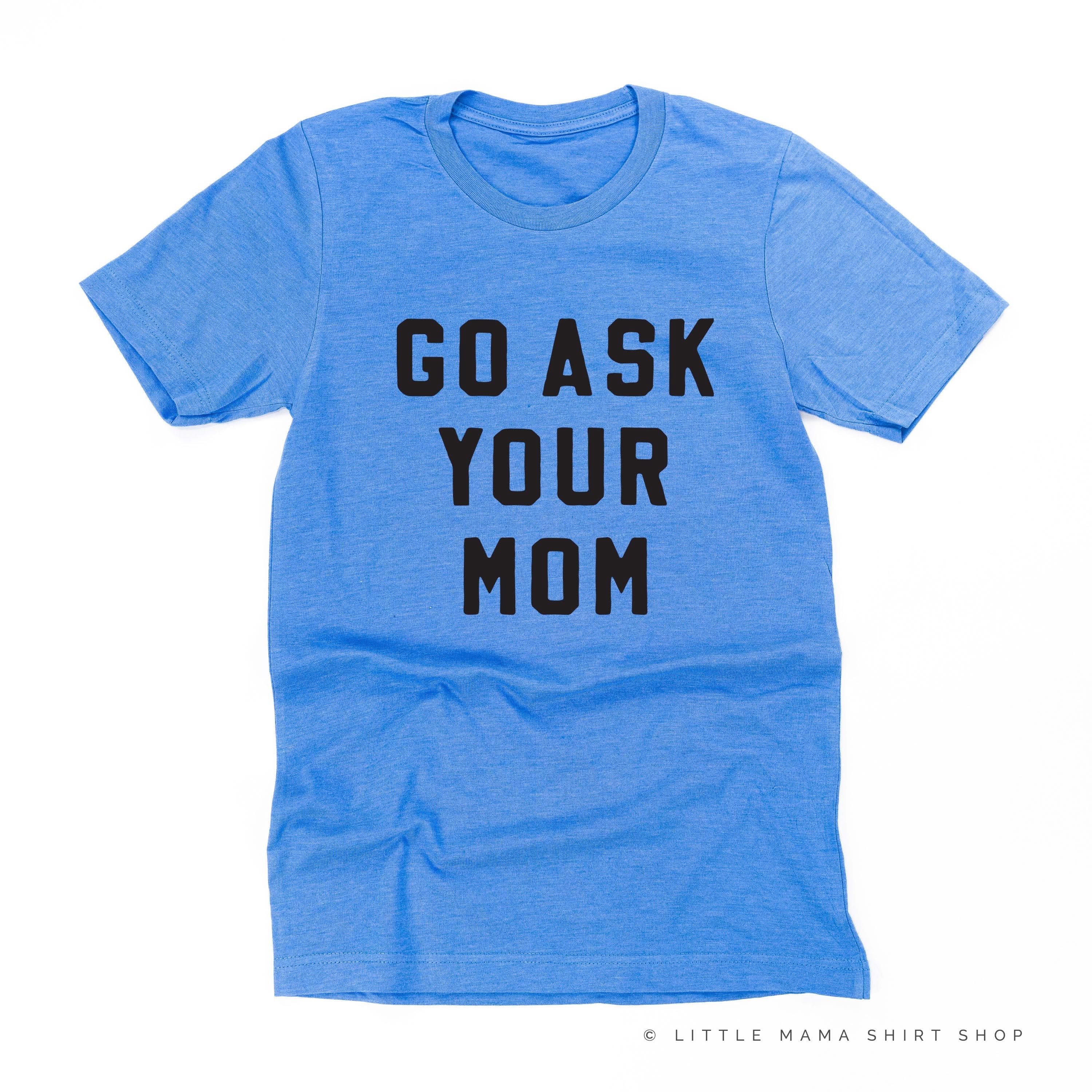 GO ASK YOUR MOM - Unisex Tee Little Mama Shirt Shop