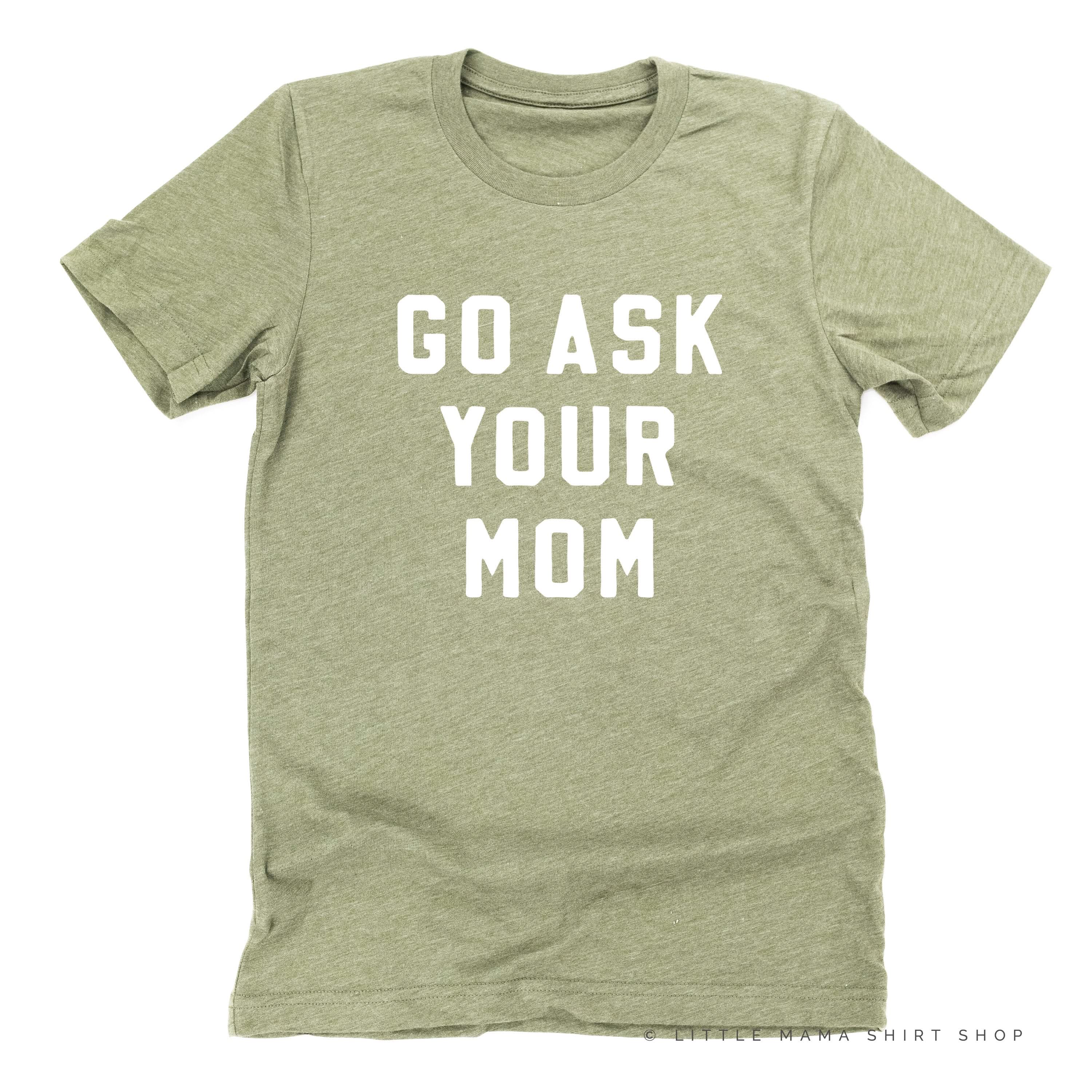 GO ASK YOUR MOM - Unisex Tee Little Mama Shirt Shop