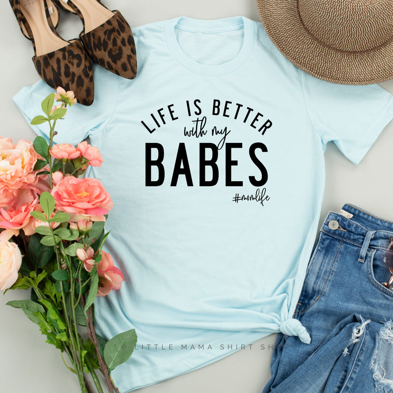 Life is Better with My Babes - Unisex Tee