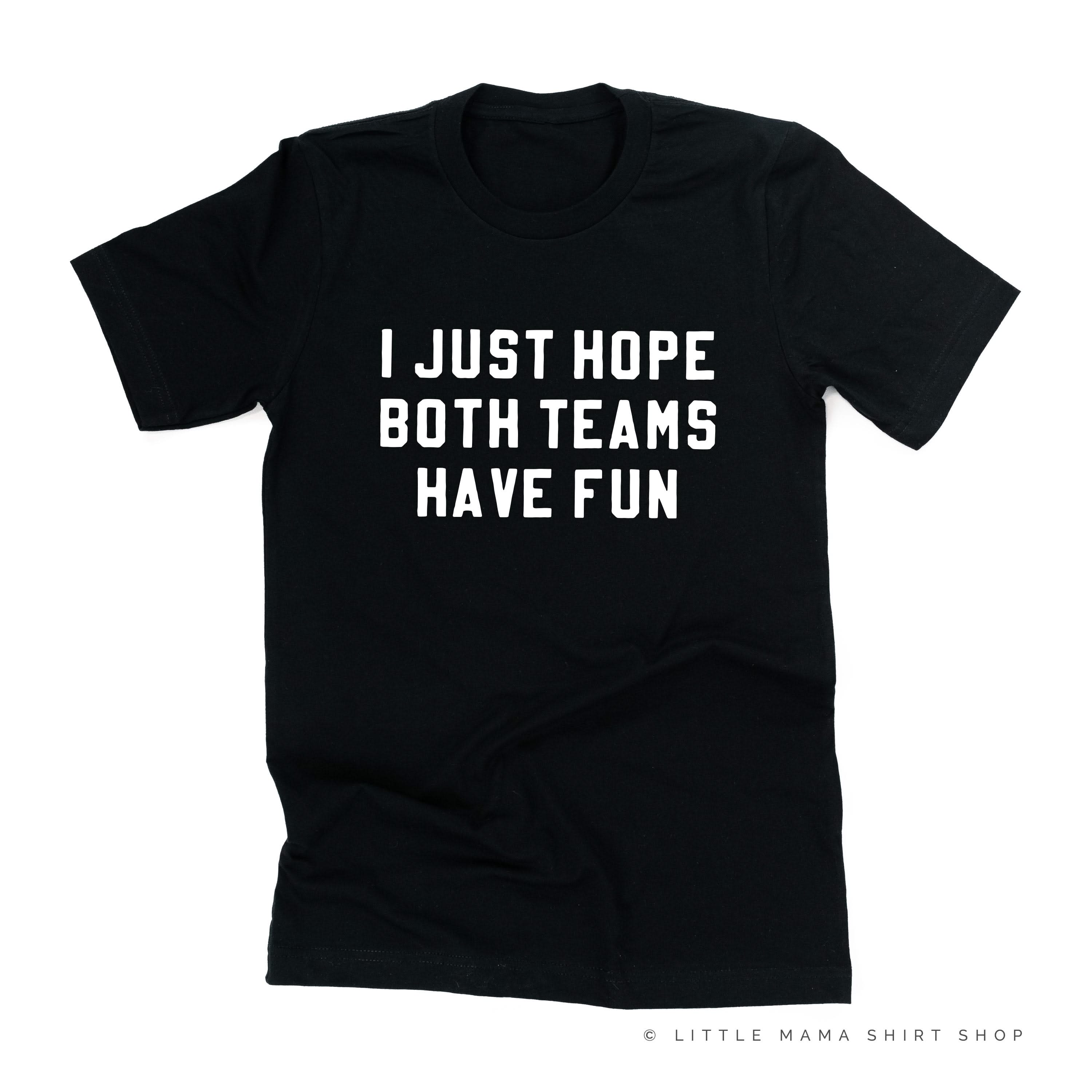 I Just Hope Both Teams Have Fun - Unisex Tee Little Mama Shirt Shop