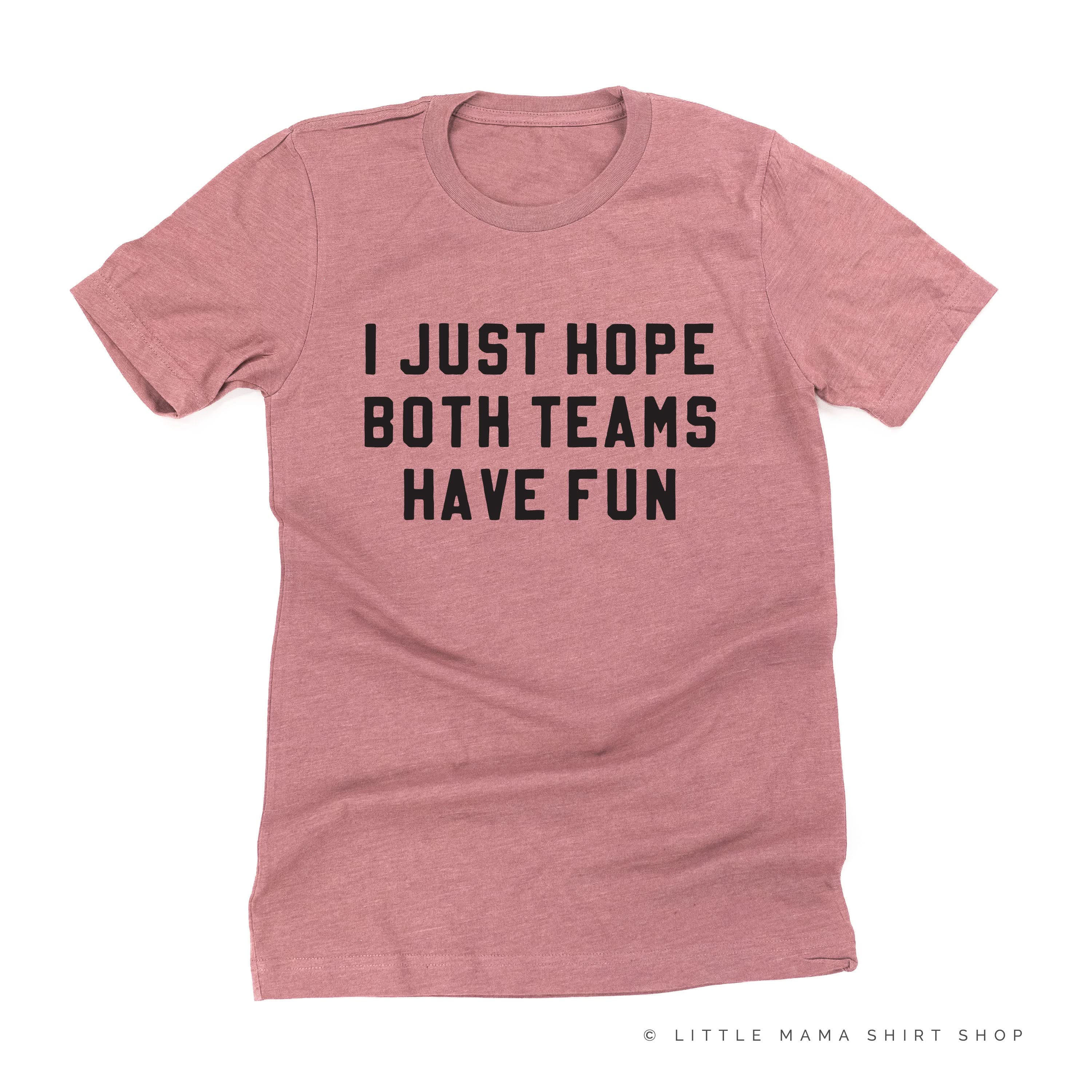 I Just Hope Both Teams Have Fun - Unisex Tee Little Mama Shirt Shop