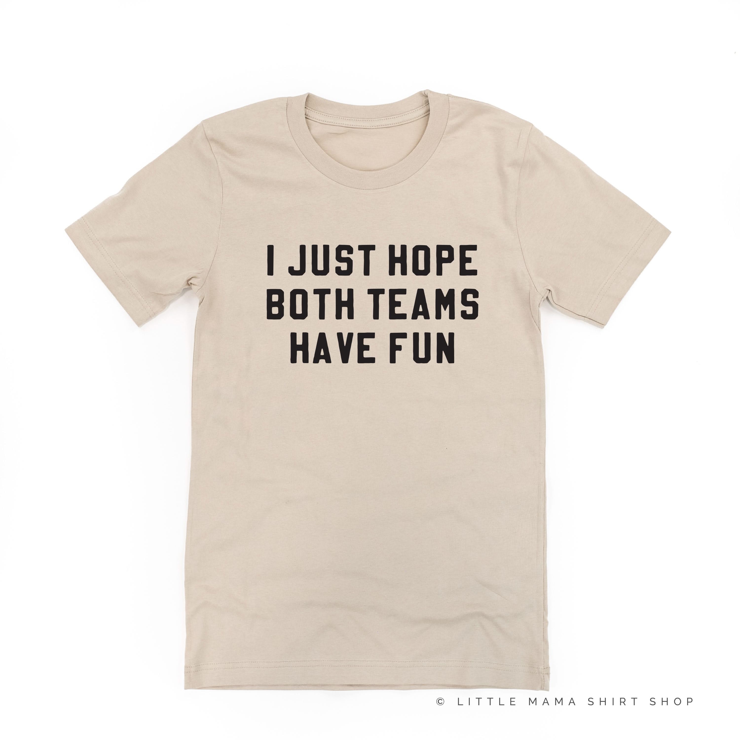 I Just Hope Both Teams Have Fun - Unisex Tee Little Mama Shirt Shop