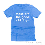 These Are The Good Old Days - Design on Front - Unisex Tee